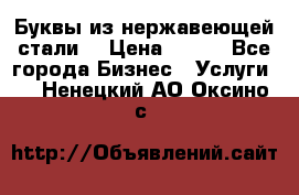 Буквы из нержавеющей стали. › Цена ­ 700 - Все города Бизнес » Услуги   . Ненецкий АО,Оксино с.
